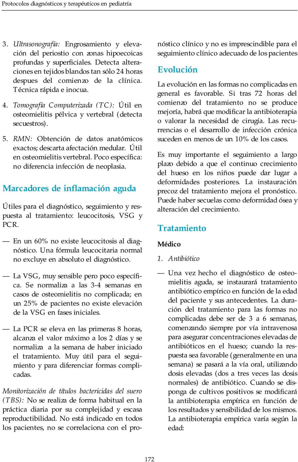 Tomografía Computerizada (TC): Útil en osteomielitis pélvica y vertebral (detecta secuestros). 5. RMN: Obtención de datos anatómicos exactos; descarta afectación medular.