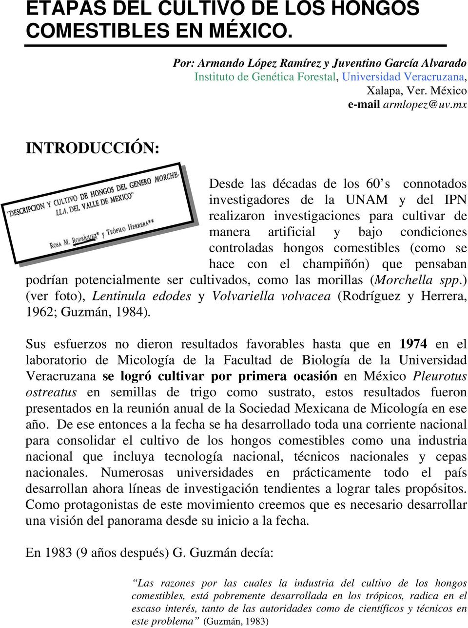 mx INTRODUCCIÓN: Desde las décadas de los 60 s connotados investigadores de la UNAM y del IPN realizaron investigaciones para cultivar de manera artificial y bajo condiciones controladas hongos