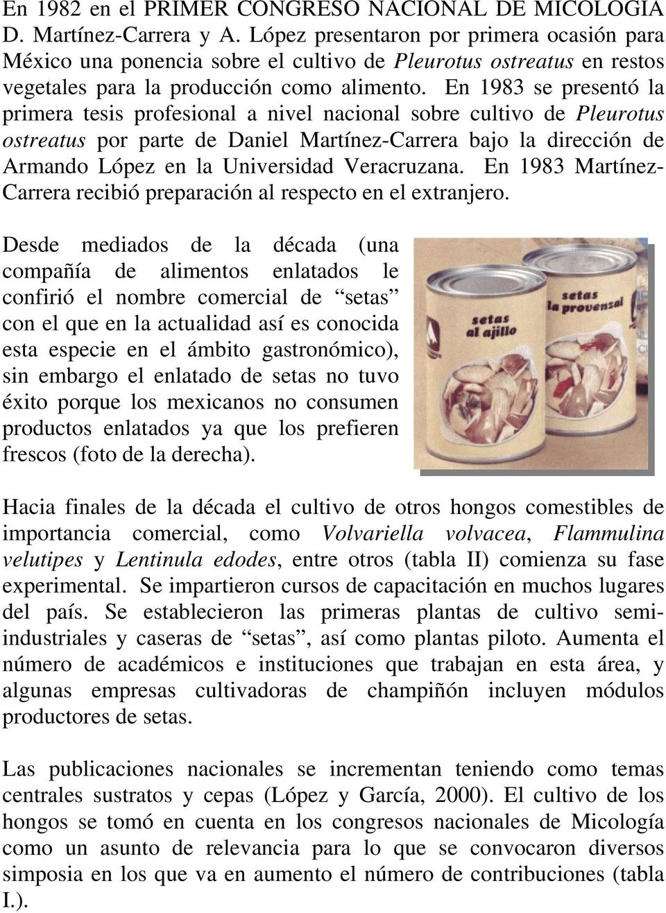En 1983 se presentó la primera tesis profesional a nivel nacional sobre cultivo de Pleurotus ostreatus por parte de Daniel Martínez-Carrera bajo la dirección de Armando López en la Universidad