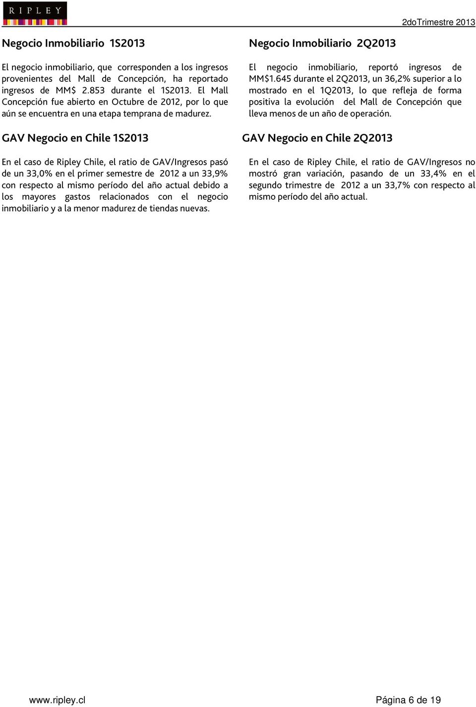 GAV Negocio en Chile 1S2013 En el caso de Ripley Chile, el ratio de GAV/Ingresos pasó de un 33,0% en el primer semestre de 2012 a un 33,9% con respecto al mismo período del año actual debido a los