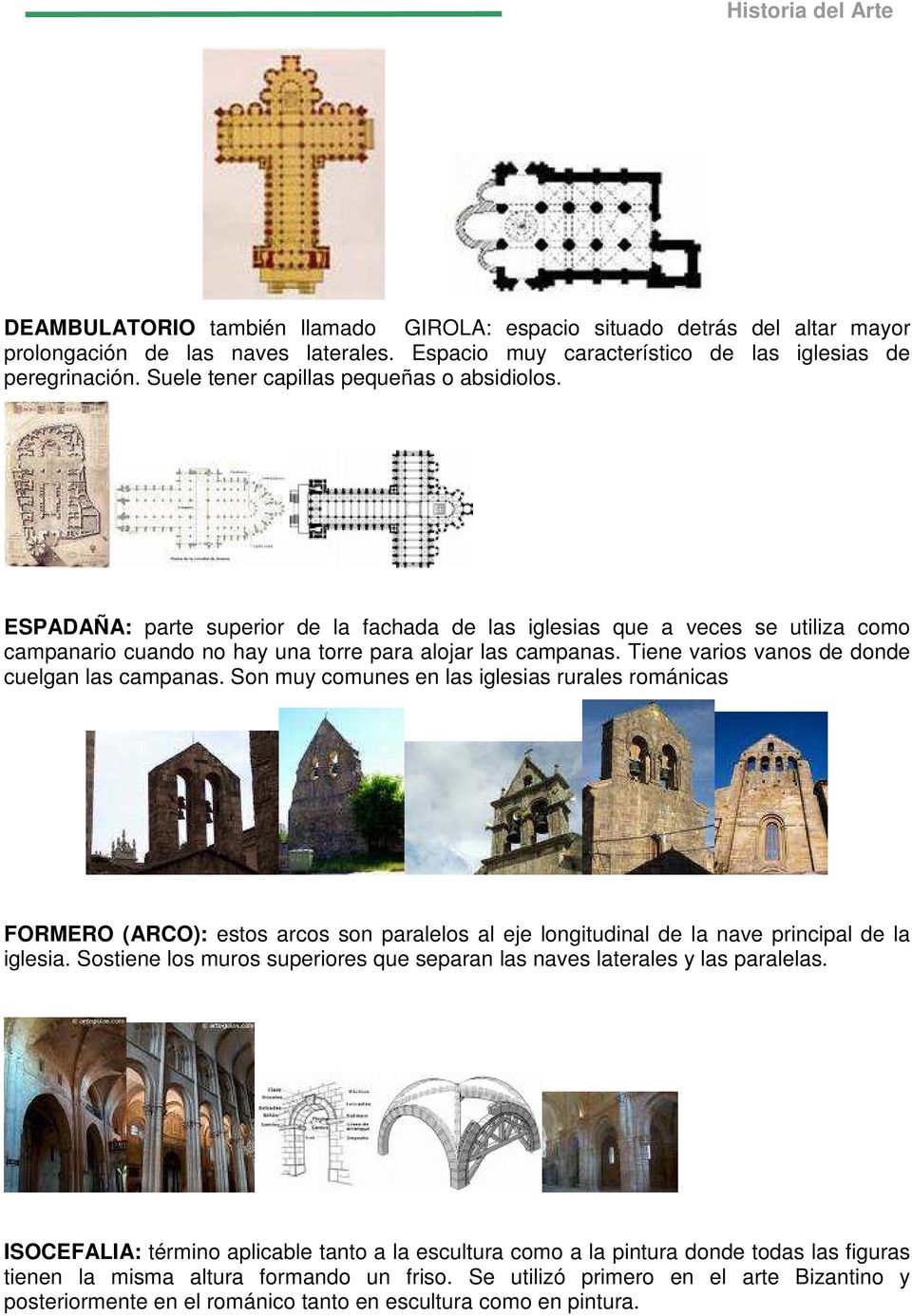 Tiene varios vanos de donde cuelgan las campanas. Son muy comunes en las iglesias rurales románicas FORMERO (ARCO): estos arcos son paralelos al eje longitudinal de la nave principal de la iglesia.