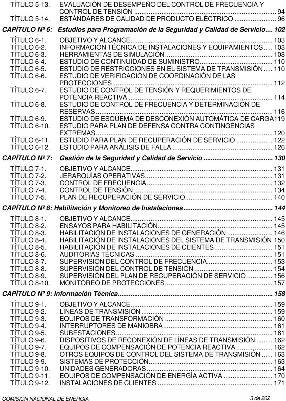 .. 103 TÍTULO 6-3. HERRAMIENTAS DE SIMULACIÓN... 108 TÍTULO 6-4. ESTUDIO DE CONTINUIDAD DE SUMINISTRO... 110 TÍTULO 6-5. ESTUDIO DE RESTRICCIONES EN EL SISTEMA DE TRANSMISIÓN... 110 TÍTULO 6-6.