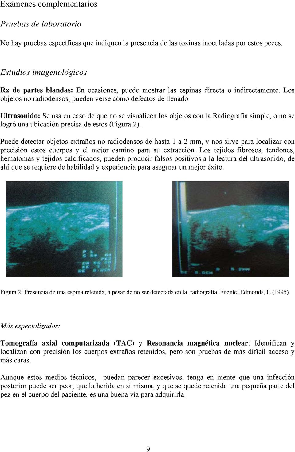 Ultrasonido: Se usa en caso de que no se visualicen los objetos con la Radiografía simple, o no se logró una ubicación precisa de estos (Figura 2).