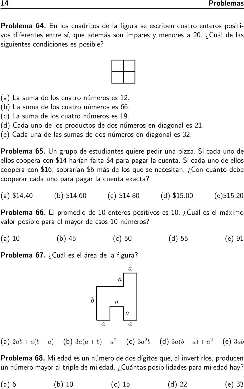 (e) Cada una de las sumas de dos números en diagonal es 32. Problema 65. Un grupo de estudiantes quiere pedir una pizza. Si cada uno de ellos coopera con $14 harían falta $4 para pagar la cuenta.