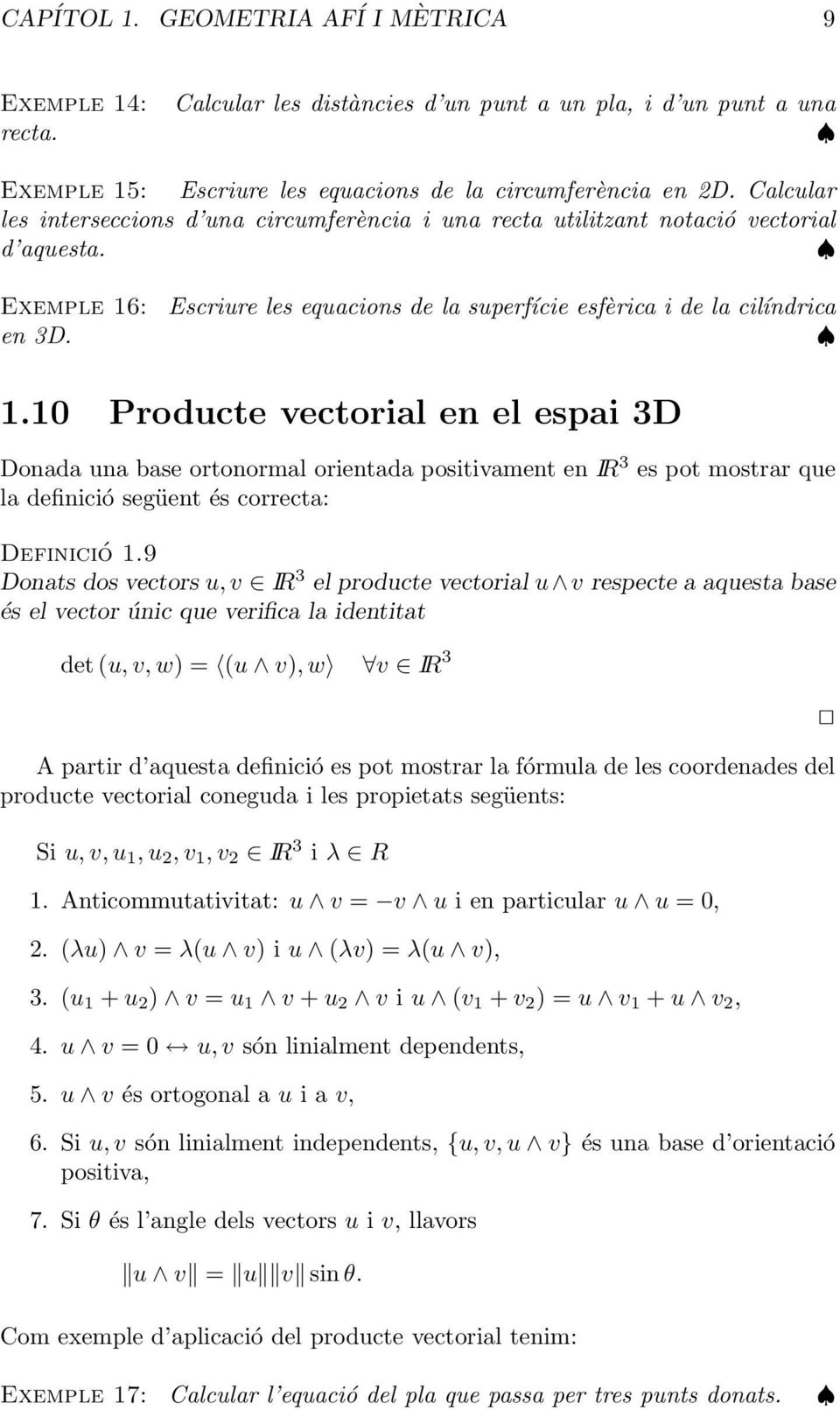 10 Producte vectorial en el espai 3D Donada una base ortonormal orientada positivament en IR 3 es pot mostrar que la definició següent és correcta: Definició 1.