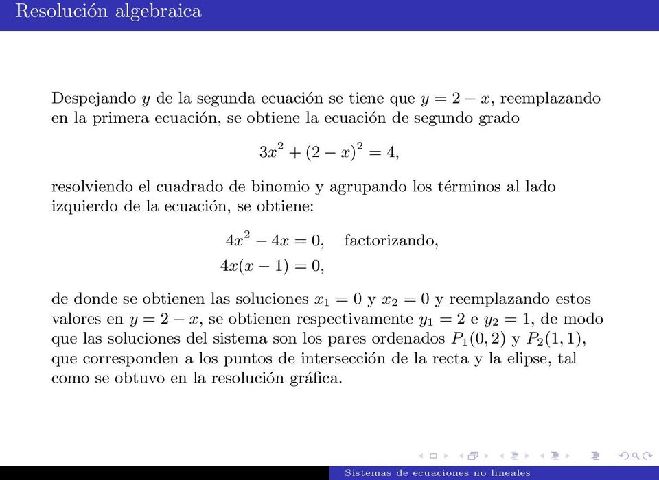 se obtienen las soluciones x 1 = 0 y x 2 = 0 y reemplazando estos valores en y = 2 x, se obtienen respectivamente y 1 = 2 e y 2 = 1, de modo que las soluciones del