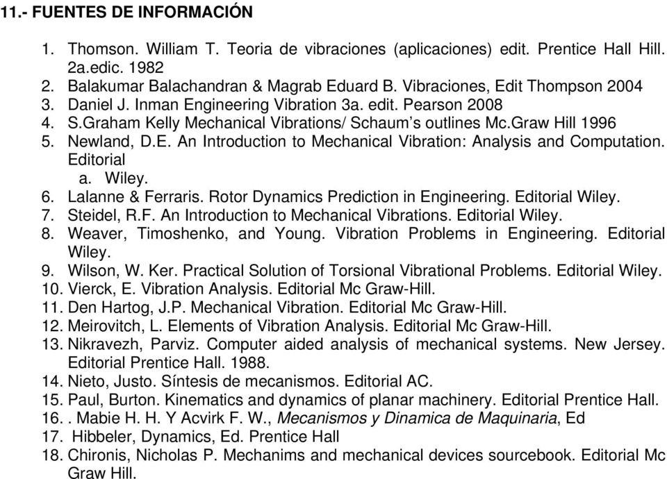 Editorial a. Wiley. 6. Lalanne & Ferraris. Rotor Dynamics Prediction in Engineering. Editorial Wiley. 7. Steidel, R.F. An Introduction to Mechanical Vibrations. Editorial Wiley. 8.