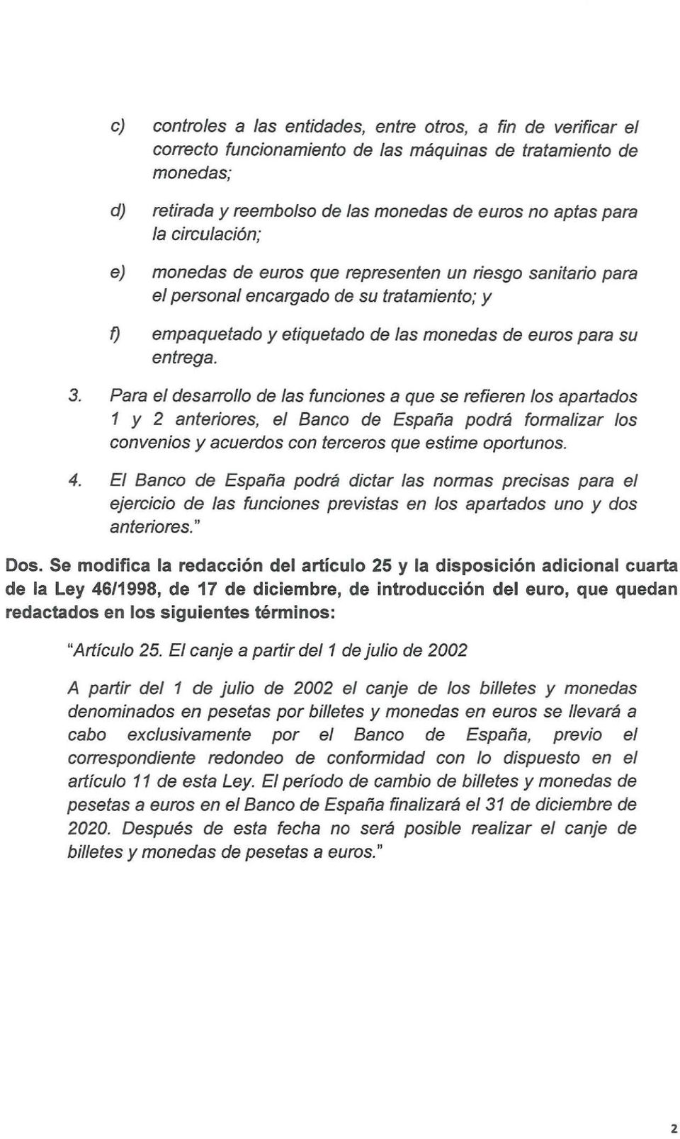 Para el desarrollo de las funciones a que se refieren los apartados 1 y 2 anteriores, el Banco de España podrá formalizar los convenios y acuerdos con terceros que estime oportunos. 4.