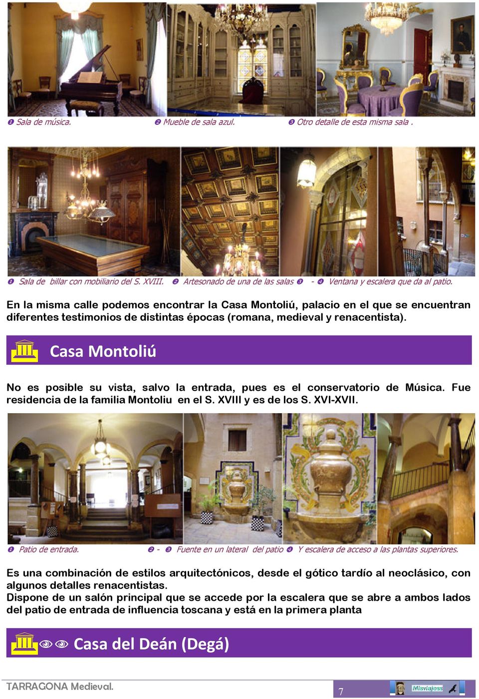 Casa Montoliú No es posible su vista, salvo la entrada, pues es el conservatorio de Música. Fue residencia de la familia Montoliu en el S. XVIII y es de los S. XVI-XVII. ❶ Patio de entrada.