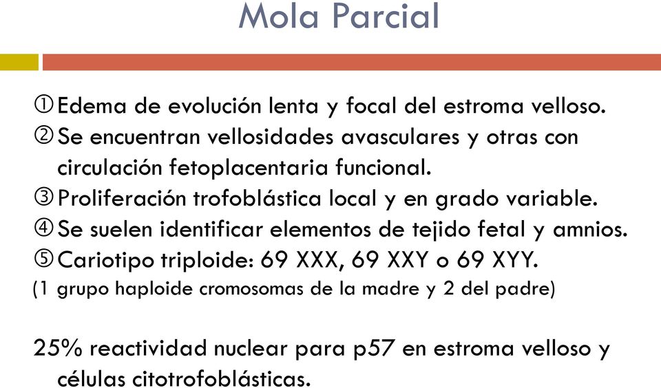 Proliferación trofoblástica local y en grado variable. Se suelen identificar elementos de tejido fetal y amnios.