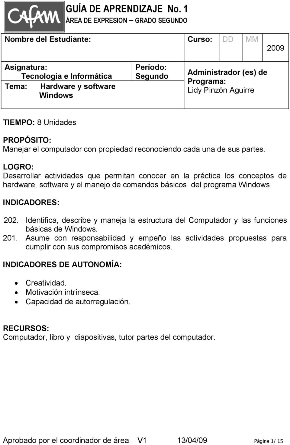 Programa: Lidy Pinzón Aguirre TIEMPO: 8 Unidades PROPÓSITO: Manejar el computador con propiedad reconociendo cada una de sus partes.