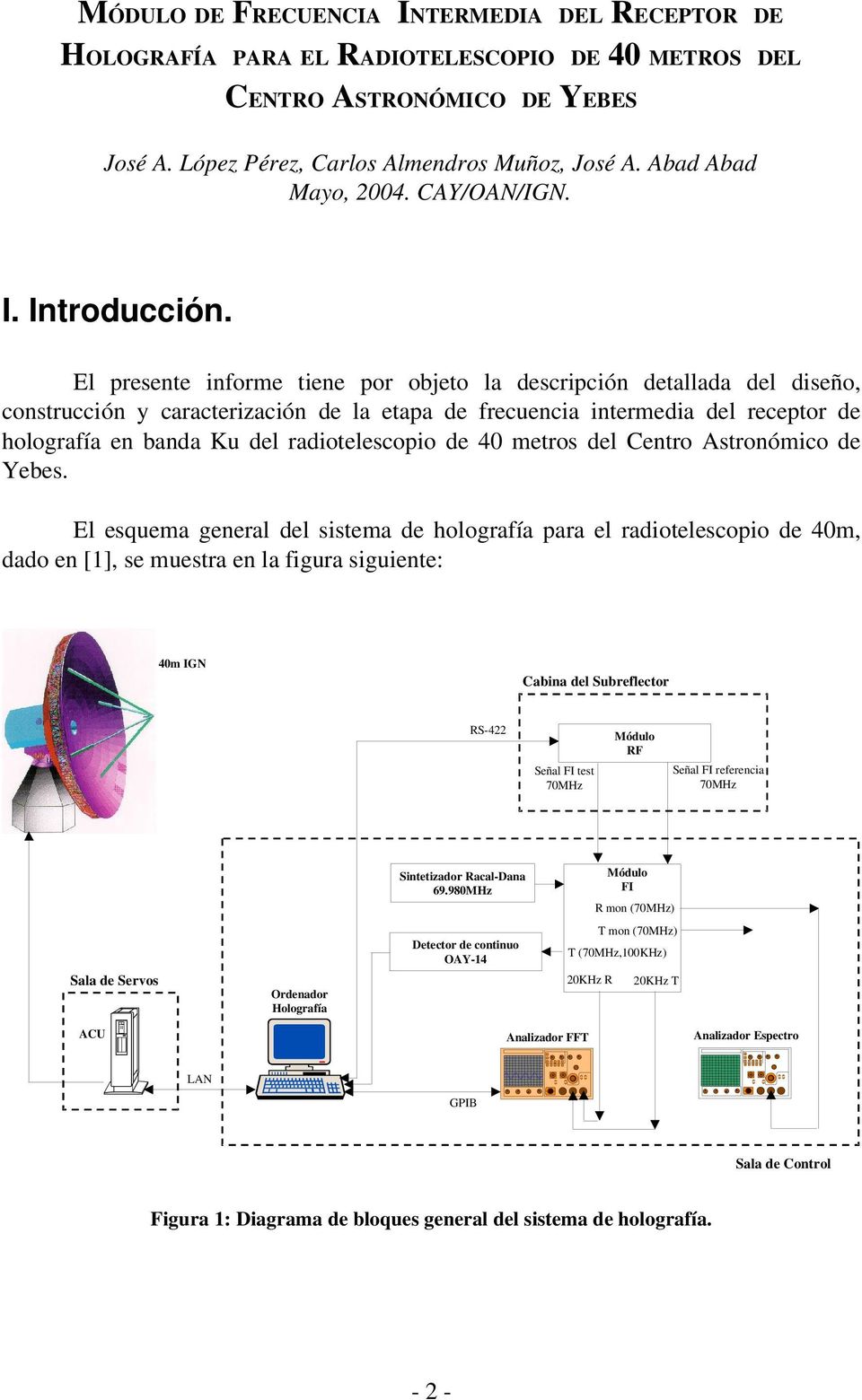El presente informe tiene por objeto la descripción detallada del diseño, construcción y caracterización de la etapa de frecuencia intermedia del receptor de holografía en banda Ku del