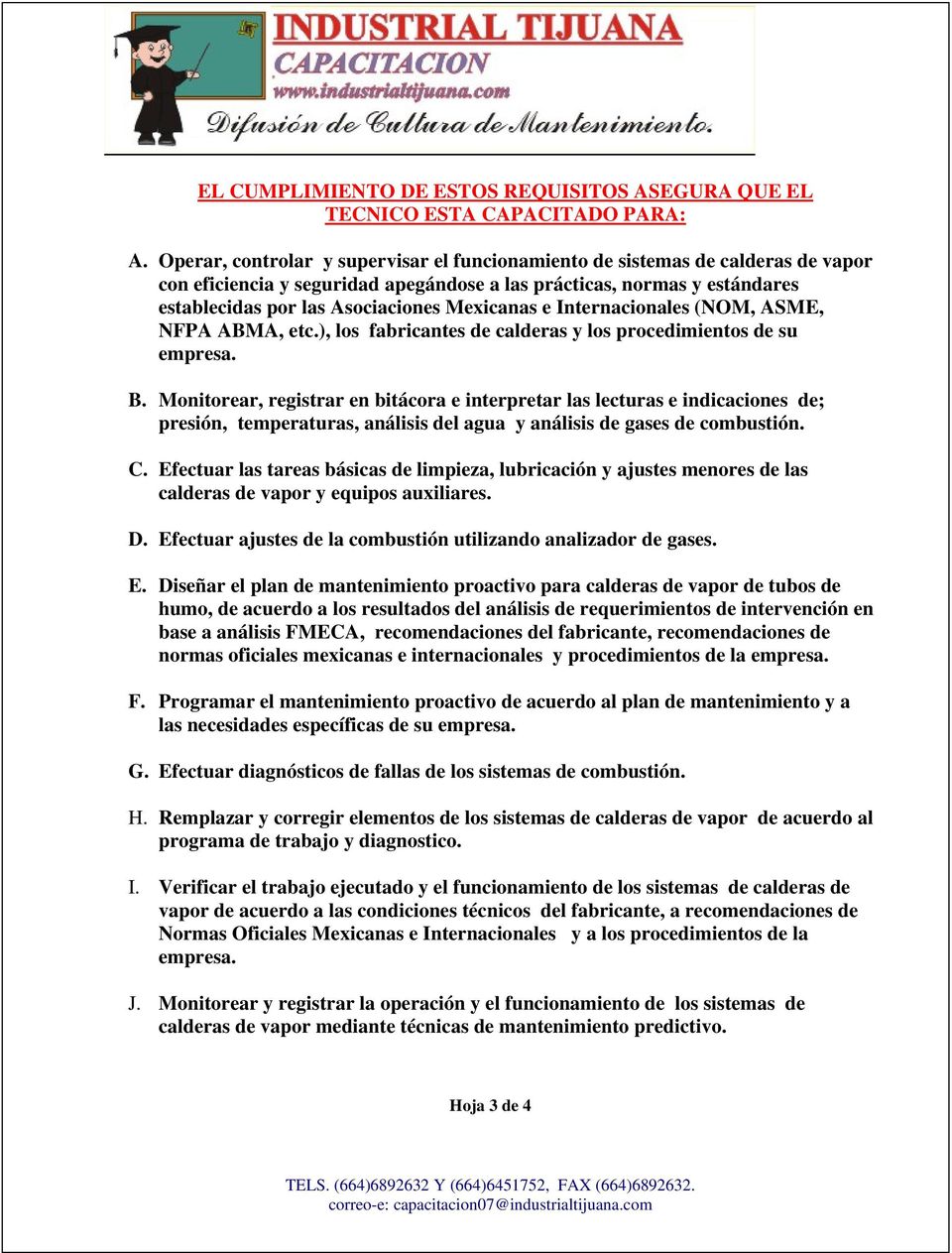 Mexicanas e Internacionales (NOM, ASME, NFPA ABMA, etc.), los fabricantes de calderas y los procedimientos de su empresa. B.