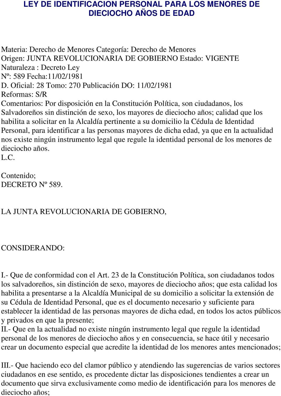 Oficial: 28 Tomo: 270 Publicación DO: 11/02/1981 Reformas: S/R Comentarios: Por disposición en la Constitución Política, son ciudadanos, los Salvadoreños sin distinción de sexo, los mayores de