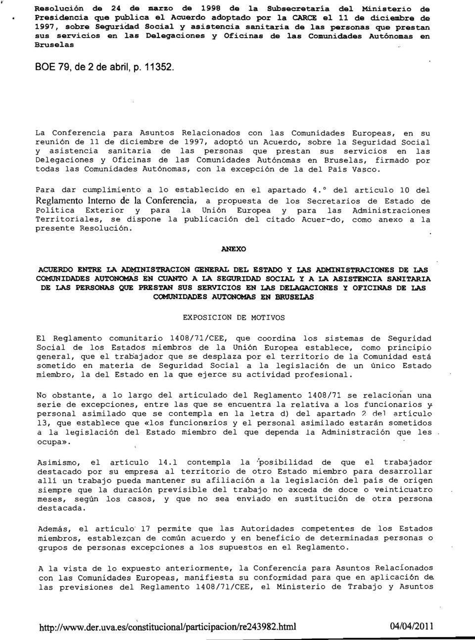 La Conferencia para Asuntos Relacionados con las Comunidades Europeas, en su reunión de 11 de diciembre de 1997, adoptó un Acuerdo, sobre la Seguridad Social y asistencia sanitaria de las personas