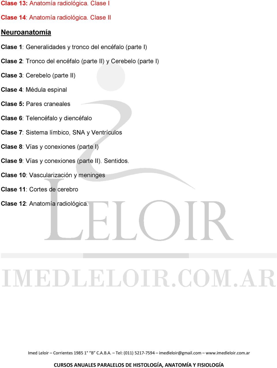 I) Clase 3: Cerebelo (parte II) Clase 4: Médula espinal Clase 5: Pares craneales Clase 6: Telencéfalo y diencéfalo Clase 7: Sistema