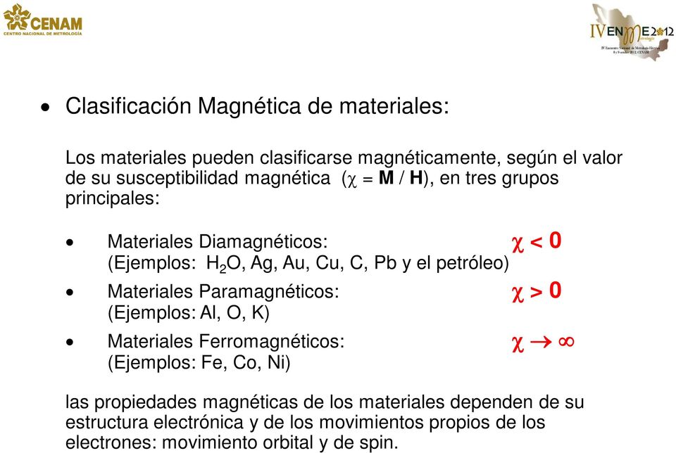 Materiales Paramagnéticos: > 0 (Ejemplos: Al, O, K) Materiales Ferromagnéticos: (Ejemplos: Fe, Co, Ni) las propiedades magnéticas