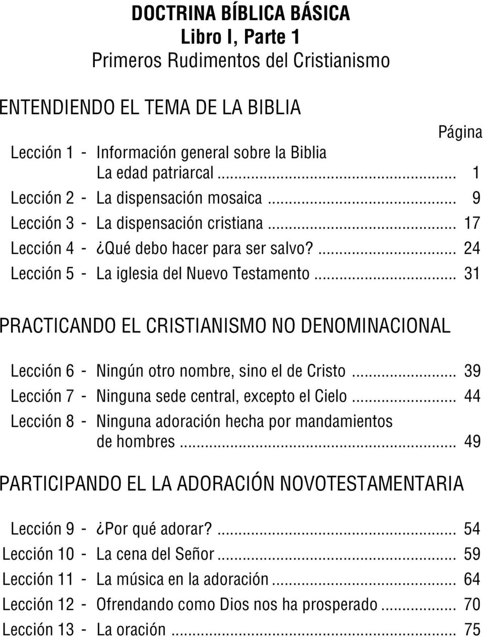 .. 31 PRACTICANDO EL CRISTIANISMO NO DENOMINACIONAL Lección 6 -Ningún otro nombre, sino el de Cristo... 39 Lección 7 -Ninguna sede central, excepto el Cielo.