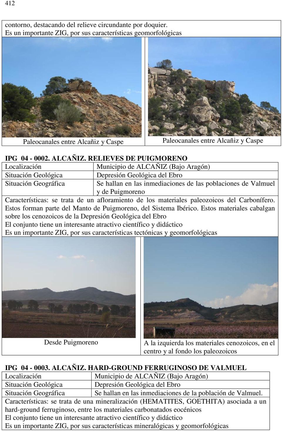 RELIEVES DE PUIGMORENO Municipio de ALCAÑIZ (Bajo Aragón) Situación Geológica Depresión Geológica del Ebro Situación Geográfica Se hallan en las inmediaciones de las poblaciones de Valmuel y de
