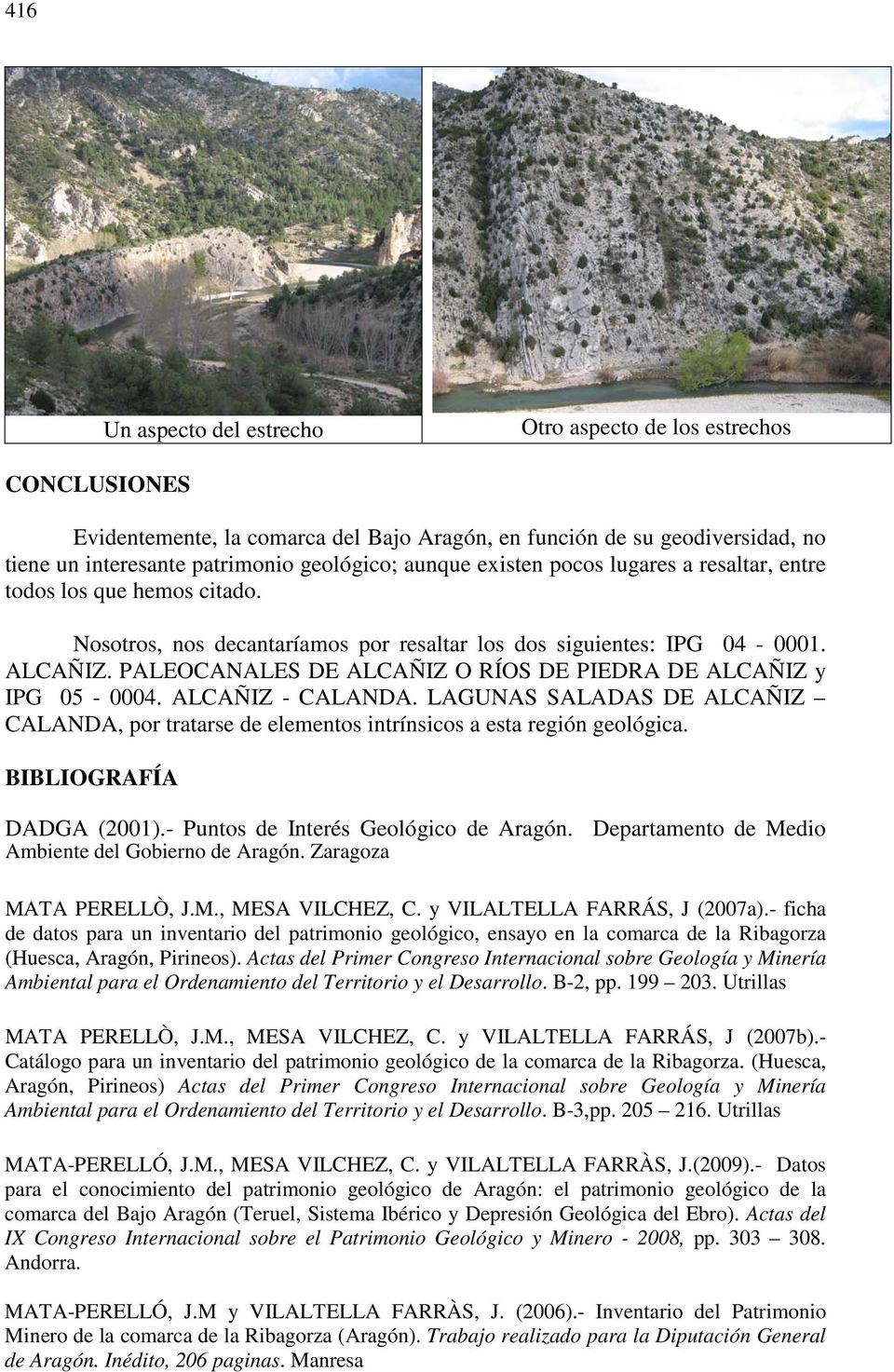 PALEOCANALES DE ALCAÑIZ O RÍOS DE PIEDRA DE ALCAÑIZ y IPG 05-0004. ALCAÑIZ - CALANDA. LAGUNAS SALADAS DE ALCAÑIZ CALANDA, por tratarse de elementos intrínsicos a esta región geológica.