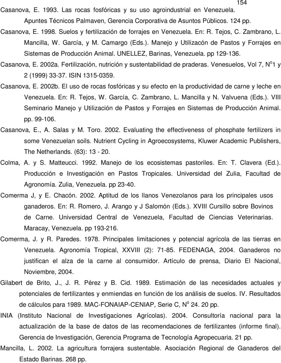UNELLEZ, Barinas, Venezuela. pp 129-136. Casanova, E. 2002a. Fertilización, nutrición y sustentabilidad de praderas. Venesuelos, Vol 7, N o 1 y 2 (1999) 33-37. ISIN 1315-0359. Casanova, E. 2002b.