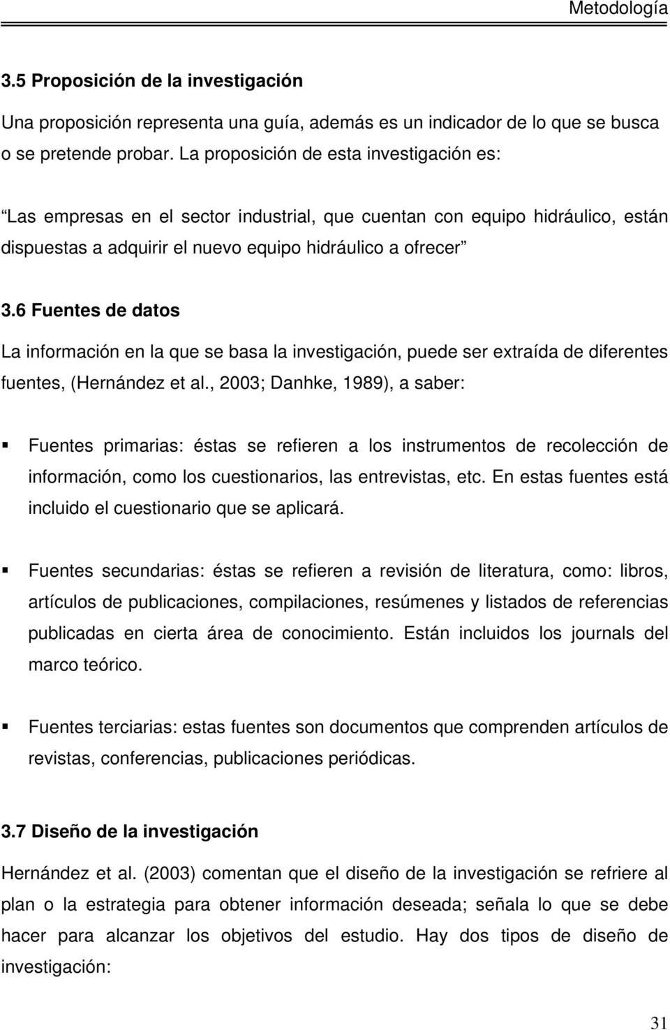 6 Fuentes de datos La información en la que se basa la investigación, puede ser extraída de diferentes fuentes, (Hernández et al.