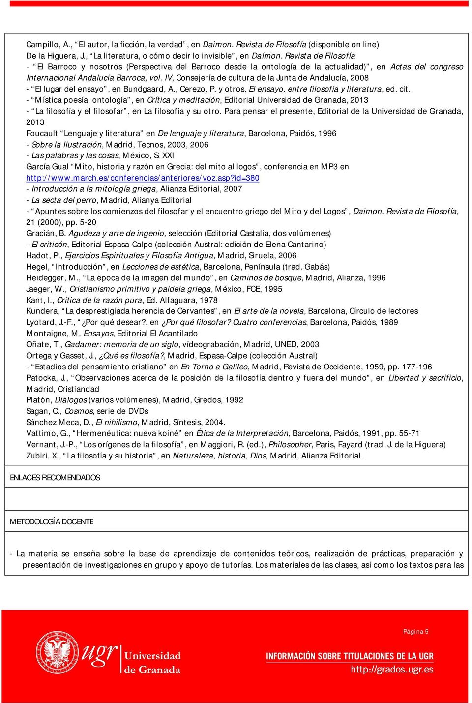 IV, Consejería de cultura de la Junta de Andalucía, 2008 - El lugar del ensayo, en Bundgaard, A., Cerezo, P. y otros, El ensayo, entre filosofía y literatura, ed. cit.