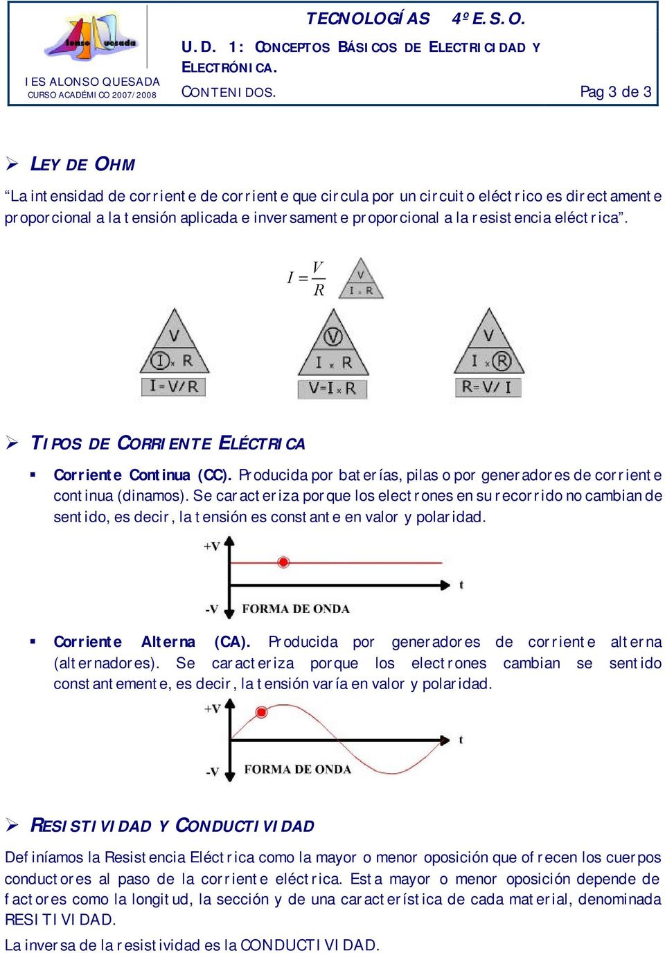 eléctrica. V I = R TIPOS DE CORRIENTE ELÉCTRICA Corriente Continua (CC). Producida por baterías, pilas o por generadores de corriente continua (dinamos).
