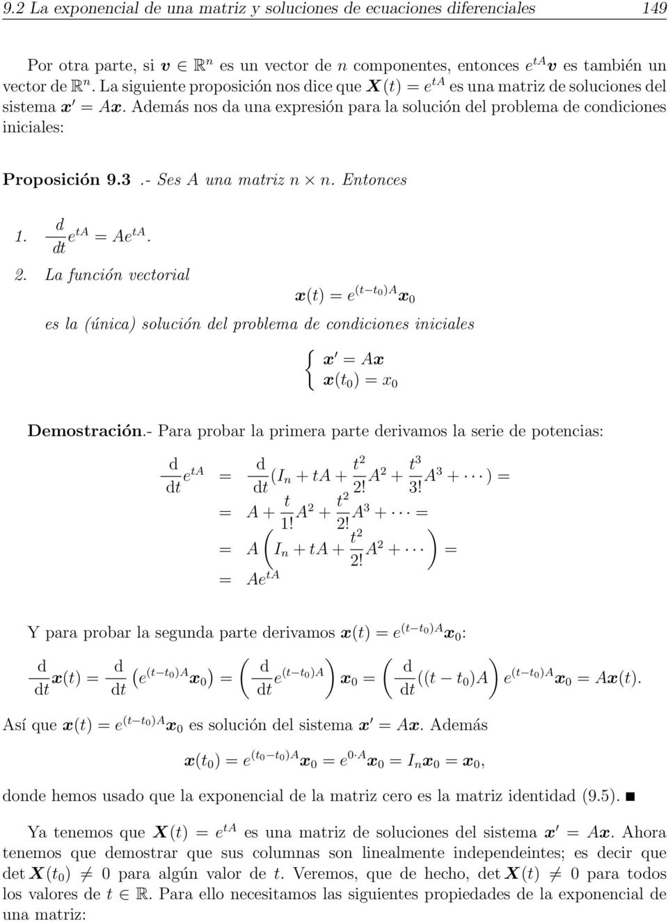 - Ses A una matriz n n. Entonces. d dt eta = Ae ta.. La función vectorial x(t) = e (t t )A x es la (única) solución del problema de condiciones iniciales { x = Ax x(t ) = x Demostración.