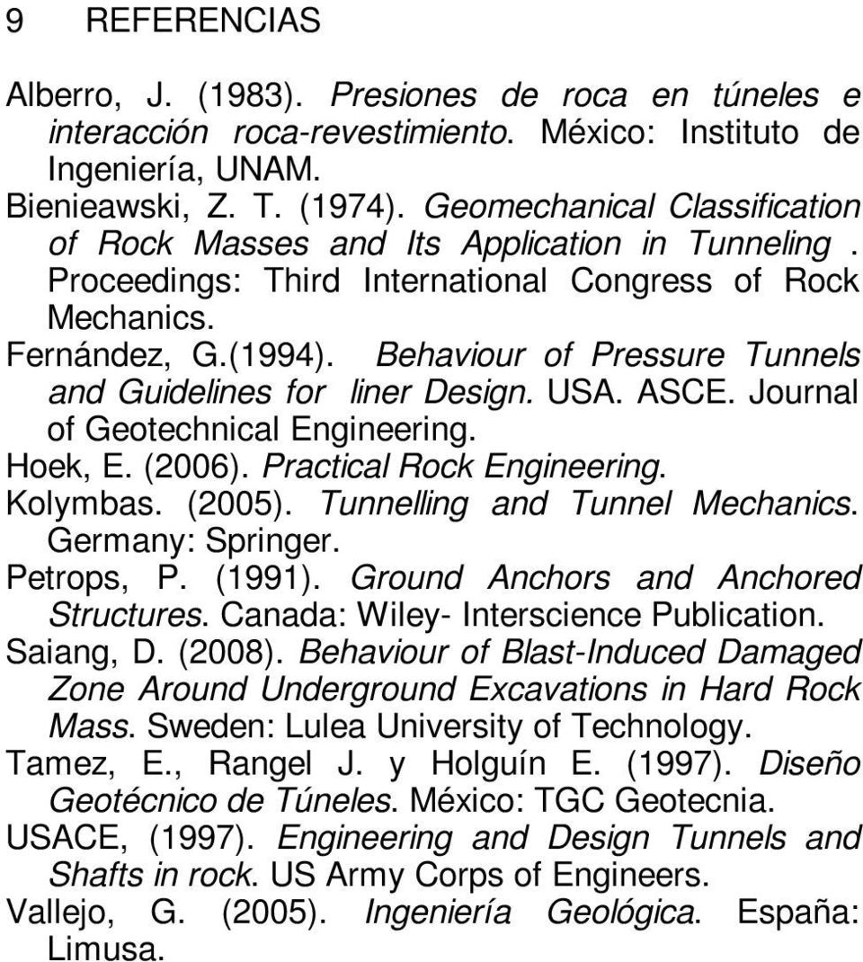 Behaviour of Pressure Tunnels and Guidelines for liner Design. USA. ASCE. Journal of Geotechnical Engineering. Hoek, E. (2006). Practical Rock Engineering. Kolymbas. (2005).