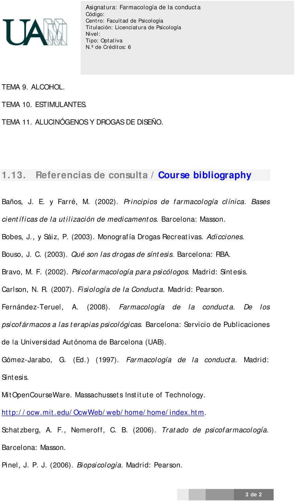 (2003). Qué son las drogas de síntesis. Barcelona: RBA. Bravo, M. F. (2002). Psicofarmacología para psicólogos. Madrid: Síntesis. Carlson, N. R. (2007). Fisiología de la Conducta. Madrid: Pearson.