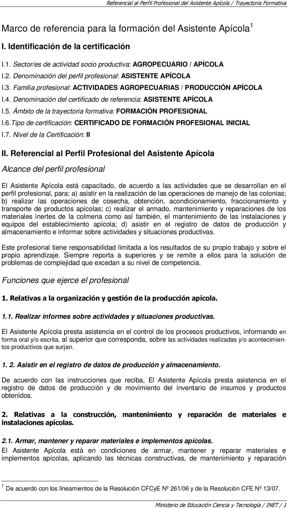 Familia profesional: ACTIVIDADES AGROPECUARIAS / PRODUCCIÓN APÍCOLA I.4. Denominación del certificado de referencia: ASISTENTE APÍCOLA I.5. Ámbito de la trayectoria formativa: FORMACIÓN PROFESIONAL I.