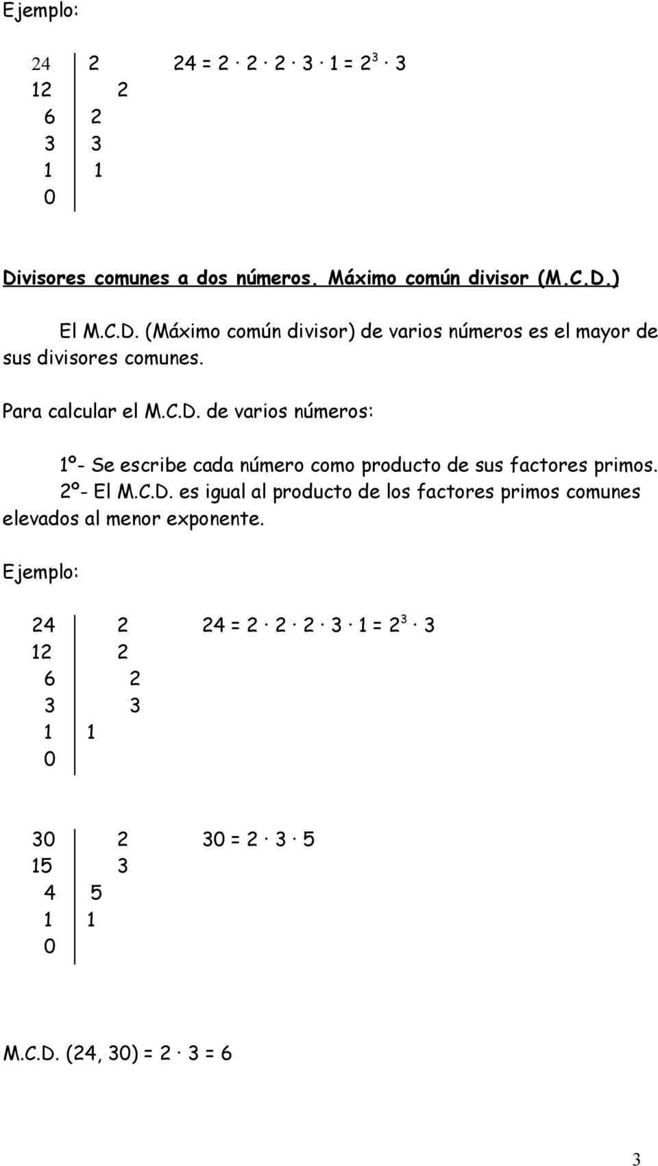) El M.C.D. (Máximo común divisor) de varios números es el mayor de sus divisores comunes. Para calcular el M.C.D. de varios números: 1º- Se escribe cada número como producto de sus factores primos.