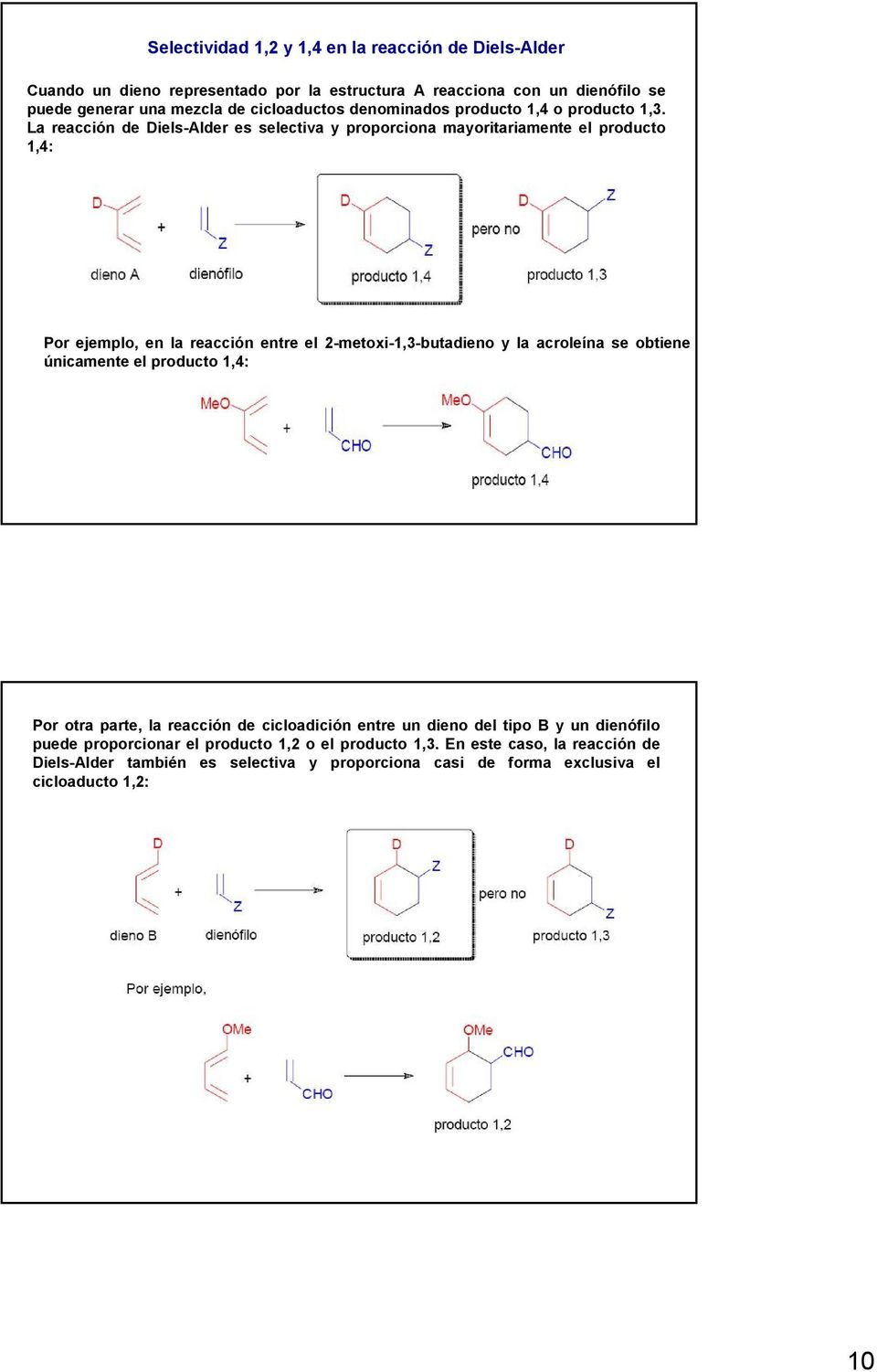 La reacción de Diels-Alder es selectiva y proporciona mayoritariamente el producto 1,4: Por ejemplo, en la reacción entre el 2-metoxi-1,3-butadieno y la acroleína se