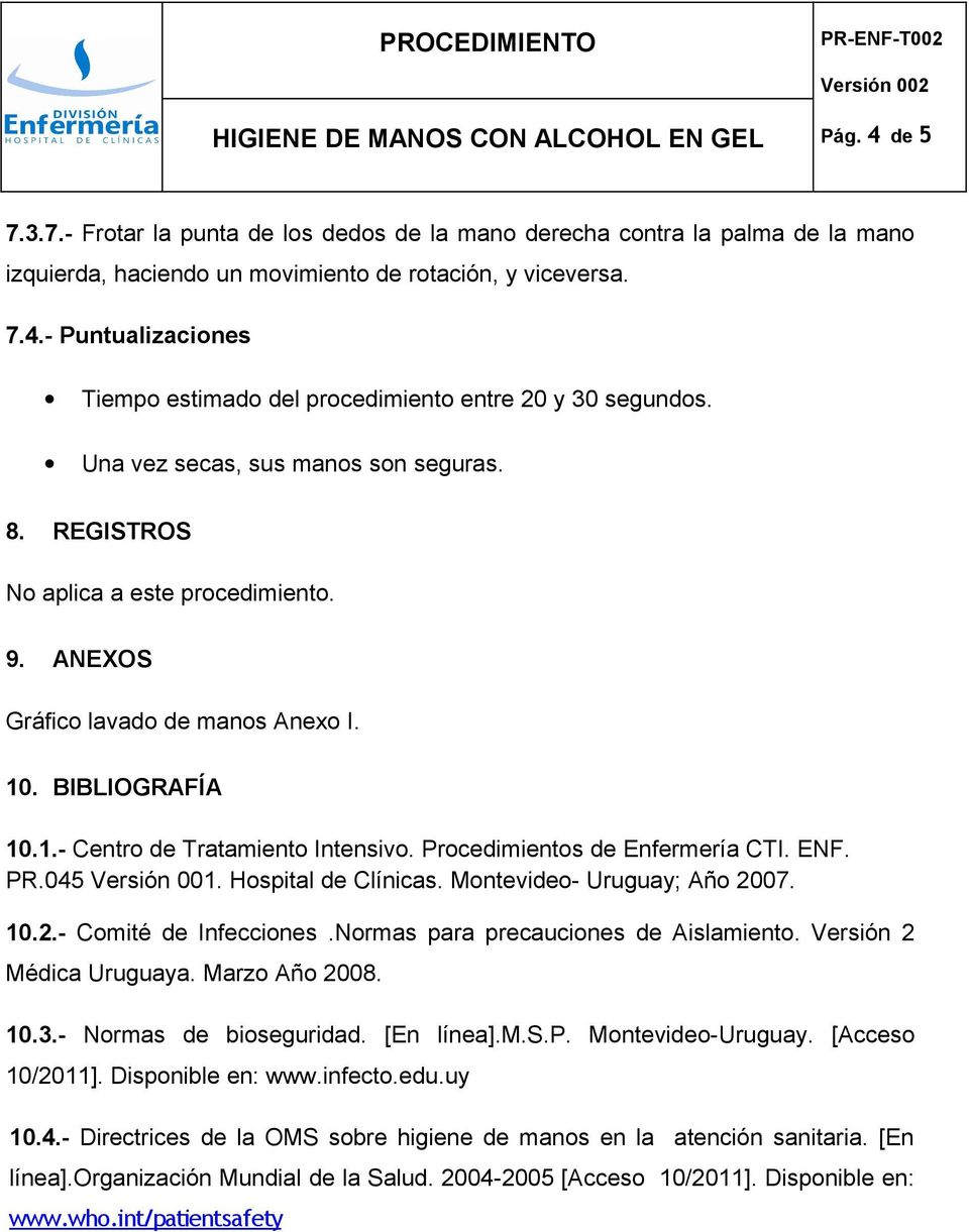 045 Versión 001. Hospital de Clínicas. Montevideo- Uruguay; Año 2007. 10.2.- Comité de Infecciones.Normas para precauciones de Aislamiento. Versión 2 Médica Uruguaya. Marzo Año 2008. 10.3.