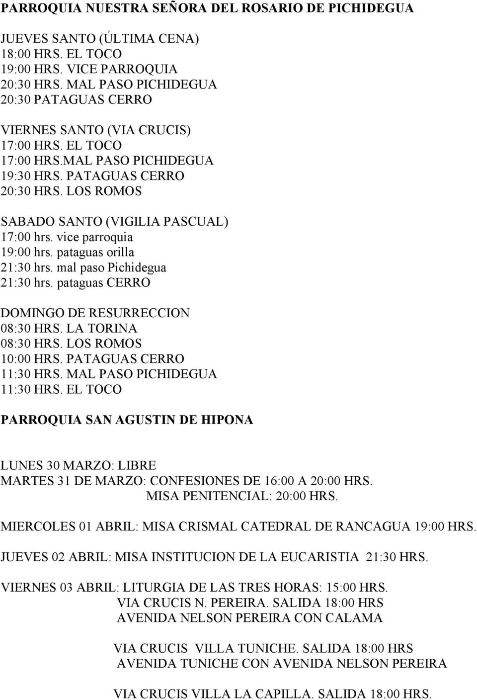 LOS ROMOS SABADO SANTO (VIGILIA PASCUAL) 17:00 hrs. vice parroquia 19:00 hrs. pataguas orilla 21:30 hrs. mal paso Pichidegua 21:30 hrs. pataguas CERRO DOMINGO DE RESURRECCION 08:30 HRS.