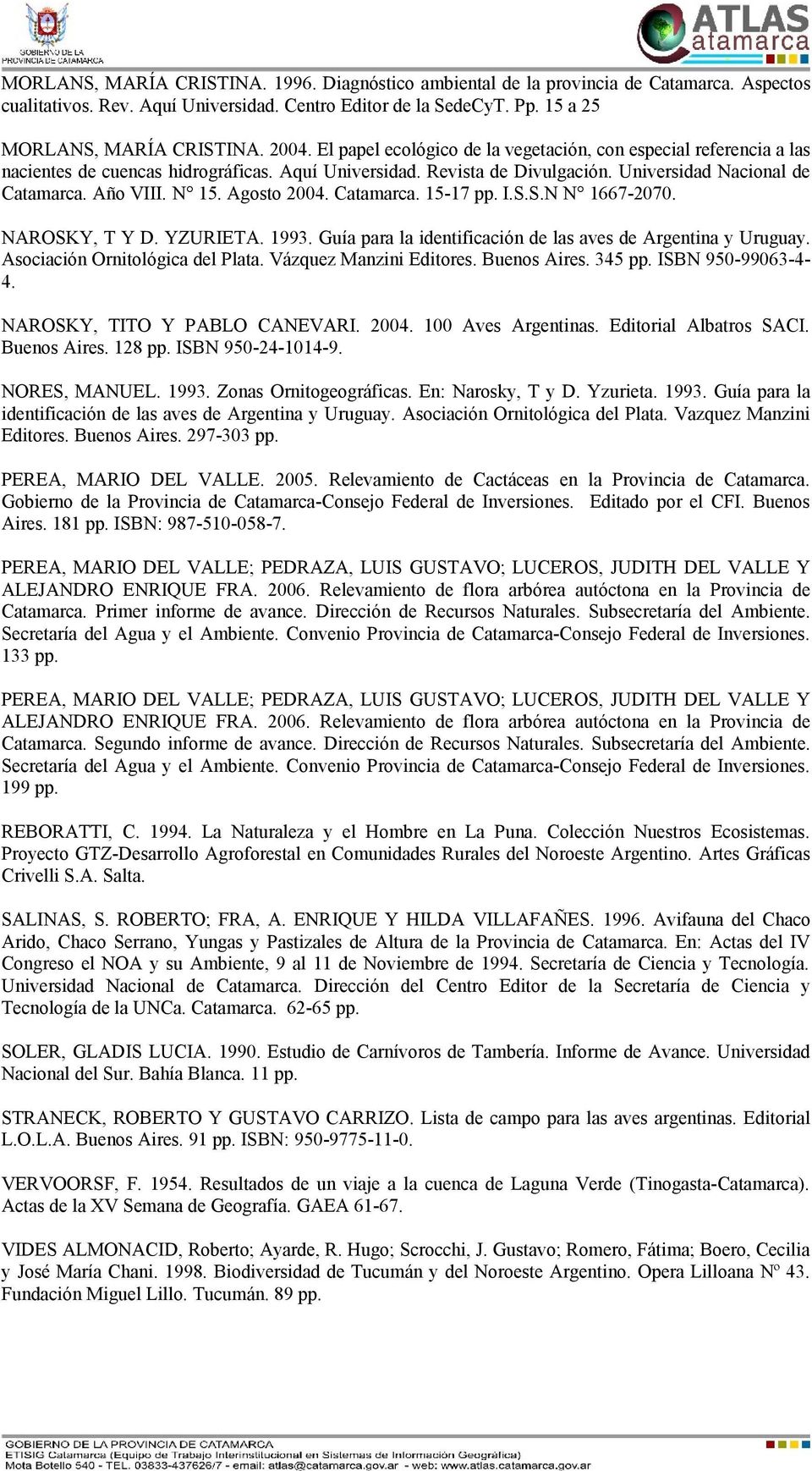 Agosto 2004. Catamarca. 15-17 pp. I.S.S.N N 1667-2070. NAROSKY, T Y D. YZURIETA. 1993. Guía para la identificación de las aves de Argentina y Uruguay. Asociación Ornitológica del Plata.