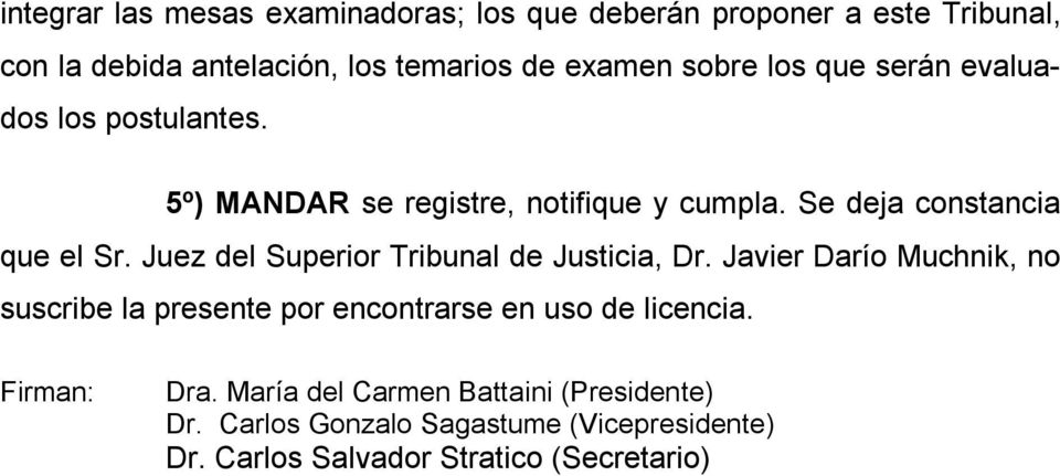 Juez del Superior Tribunal de Justicia, Dr. Javier Darío Muchnik, no suscribe la presente por encontrarse en uso de licencia.