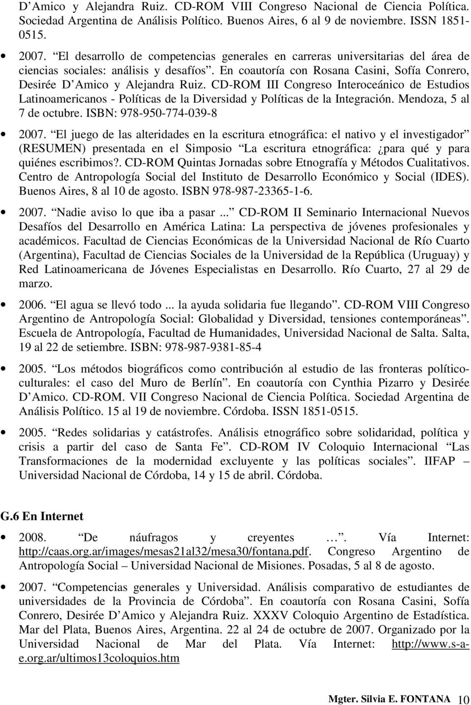 CD-ROM III Congreso Interoceánico de Estudios Latinoamericanos - Políticas de la Diversidad y Políticas de la Integración. Mendoza, 5 al 7 de octubre. ISBN: 978-950-774-039-8 2007.