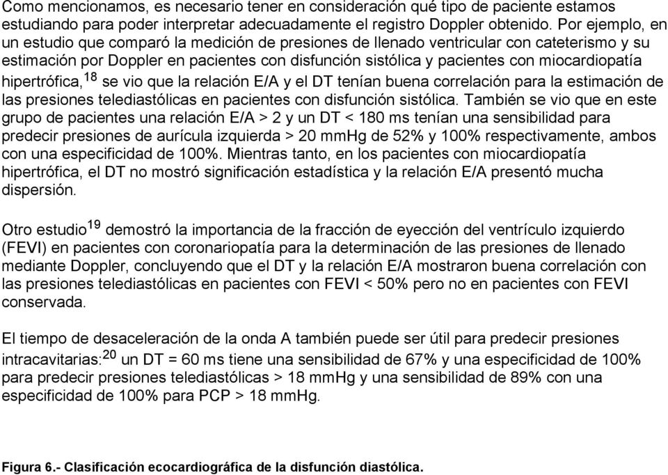 hipertrófica, 18 se vio que la relación E/A y el DT tenían buena correlación para la estimación de las presiones telediastólicas en pacientes con disfunción sistólica.