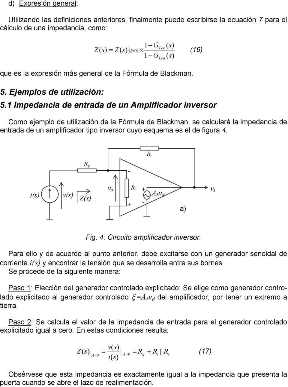 1 Impedancia de entrada de un Amplificador inversor Como ejemplo de utilización de la Fórmula de Blackman, se calculará la impedancia de entrada de un amplificador tipo inversor cuyo esquema es el de