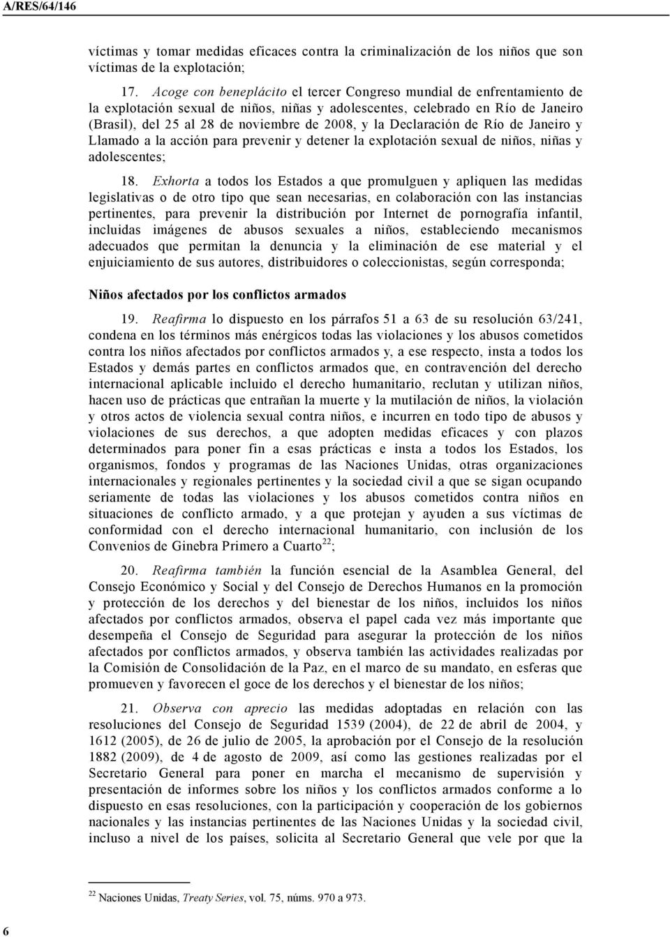 la Declaración de Río de Janeiro y Llamado a la acción para prevenir y detener la explotación sexual de niños, niñas y adolescentes; 18.