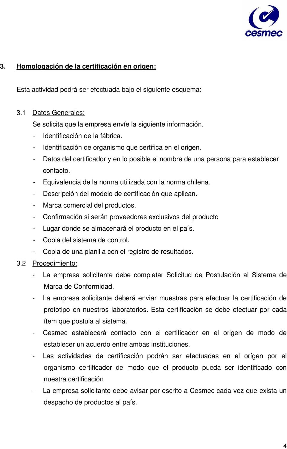 - Equivalencia de la norma utilizada con la norma chilena. - Descripción del modelo de certificación que aplican. - Marca comercial del productos.