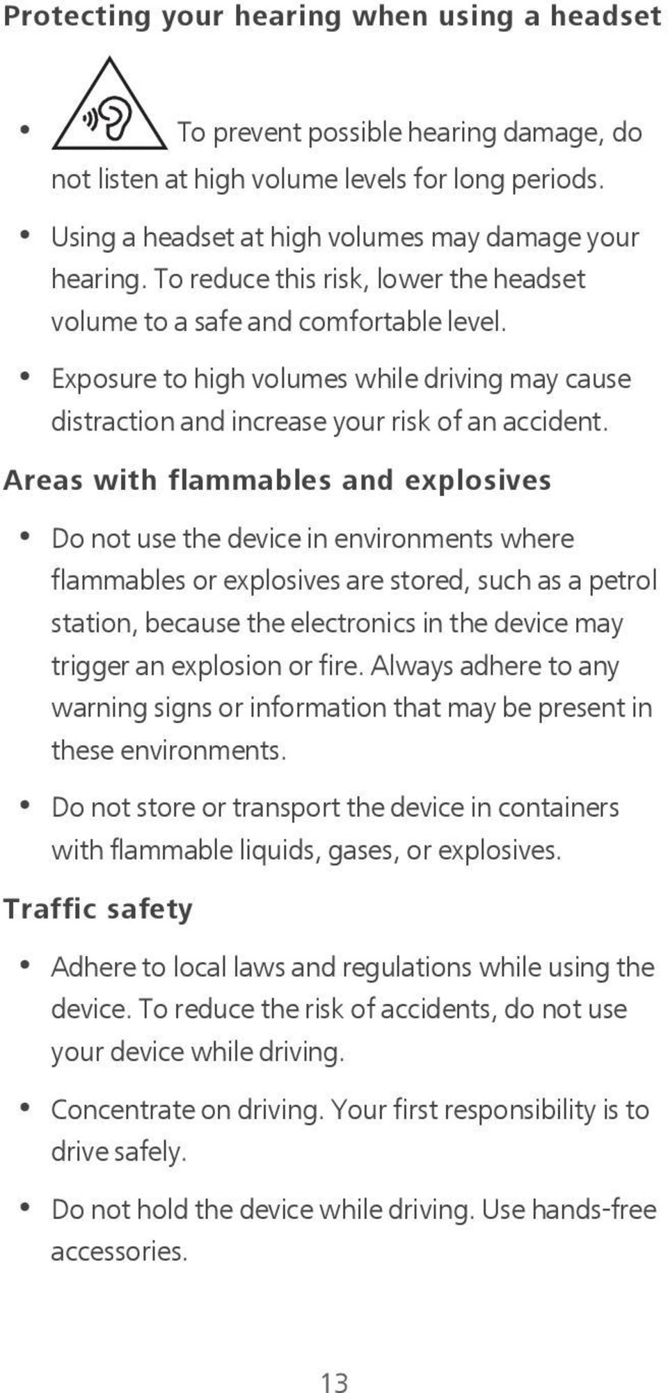 Areas with flammables and explosives Do not use the device in environments where flammables or explosives are stored, such as a petrol station, because the electronics in the device may trigger an