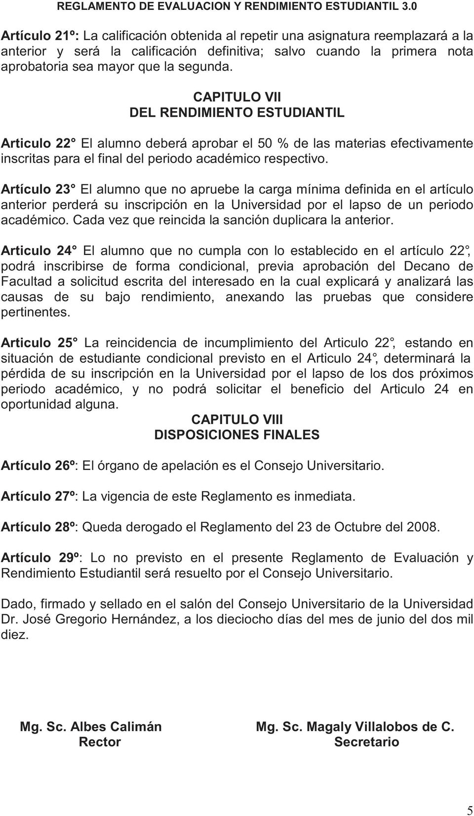 Artículo 23 El alumno que no apruebe la carga mínima definida en el artículo anterior perderá su inscripción en la Universidad por el lapso de un periodo académico.