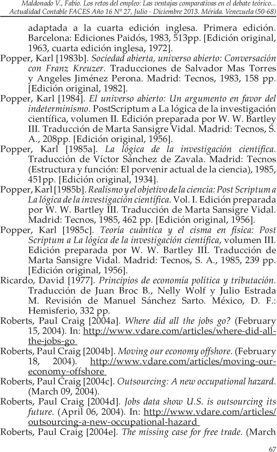 Popper, Karl [1984]. El universo abierto: Un argumento en favor del indeterminismo. PostScriptum a La lógica de la investigación científica, volumen II. Edición preparada por W. W. Bartley III.
