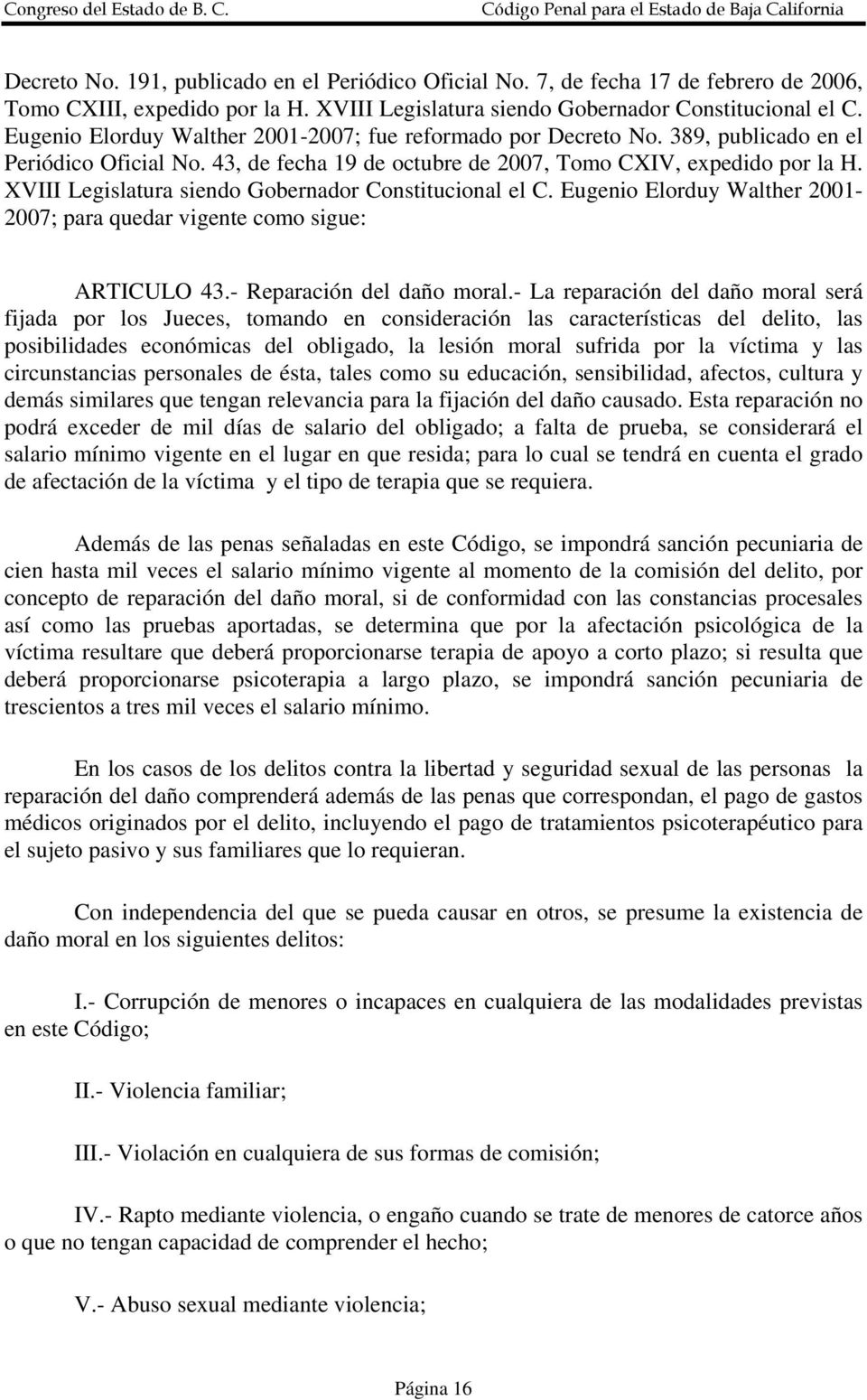 XVIII Legislatura siendo Gobernador Constitucional el C. Eugenio Elorduy Walther 2001-2007; para quedar vigente como sigue: ARTICULO 43.- Reparación del daño moral.