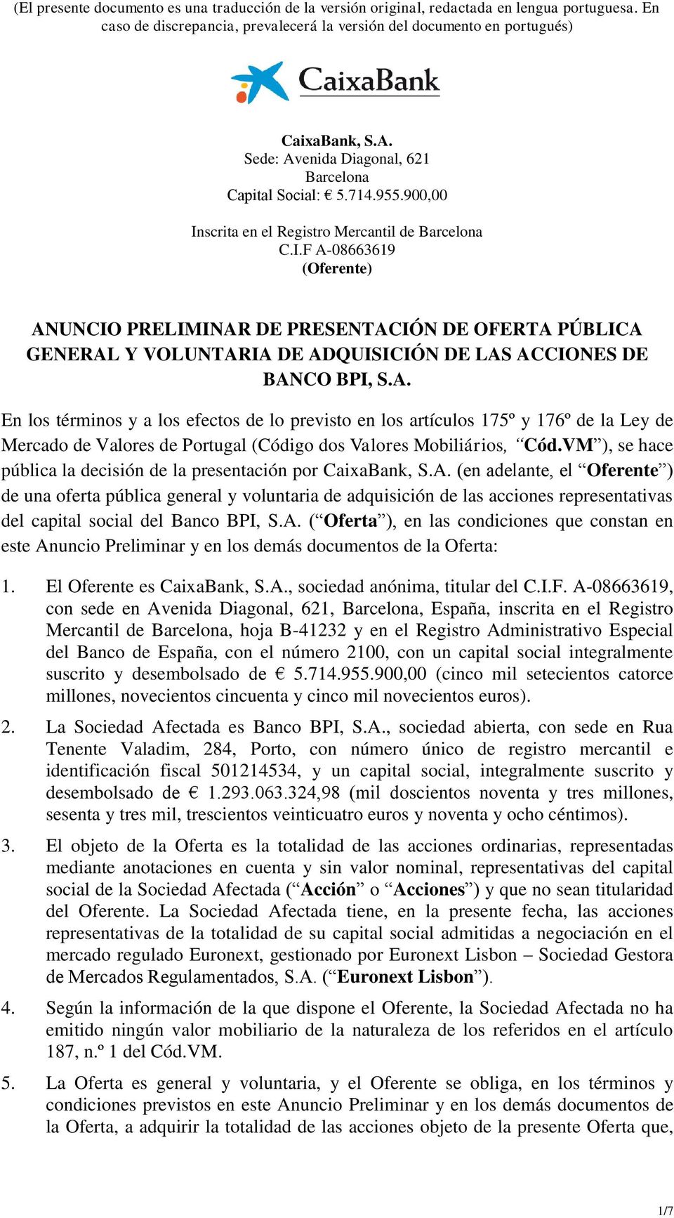 08663619 (Oferente) ANUNCIO PRELIMINAR DE PRESENTACIÓN DE OFERTA PÚBLICA GENERAL Y VOLUNTARIA DE ADQUISICIÓN DE LAS ACCIONES DE BANCO BPI, S.A. En los términos y a los efectos de lo previsto en los artículos 175º y 176º de la Ley de Mercado de Valores de Portugal (Código dos Valores Mobiliários, Cód.