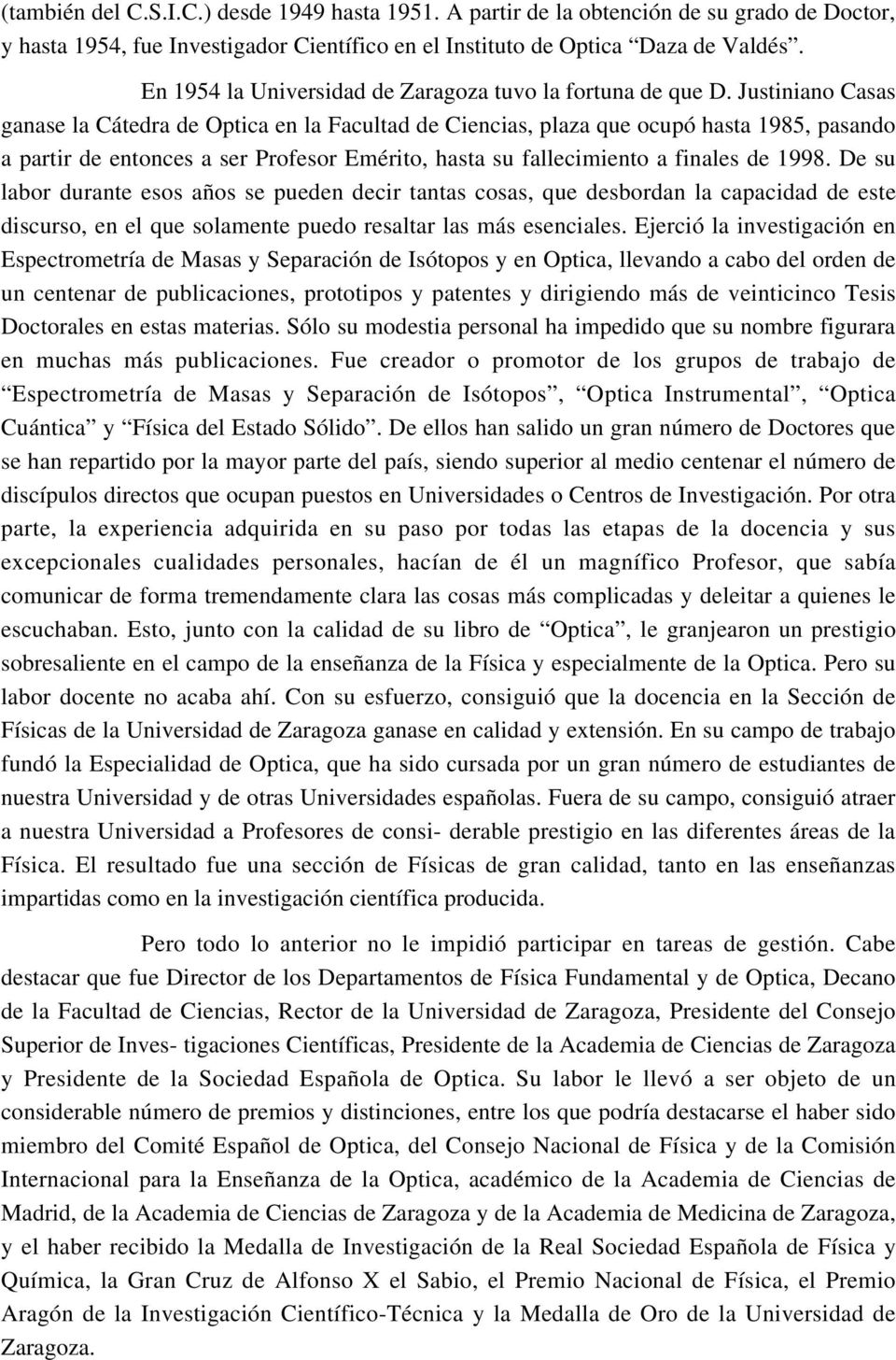 Justiniano Casas ganase la Cátedra de Optica en la Facultad de Ciencias, plaza que ocupó hasta 1985, pasando a partir de entonces a ser Profesor Emérito, hasta su fallecimiento a finales de 1998.