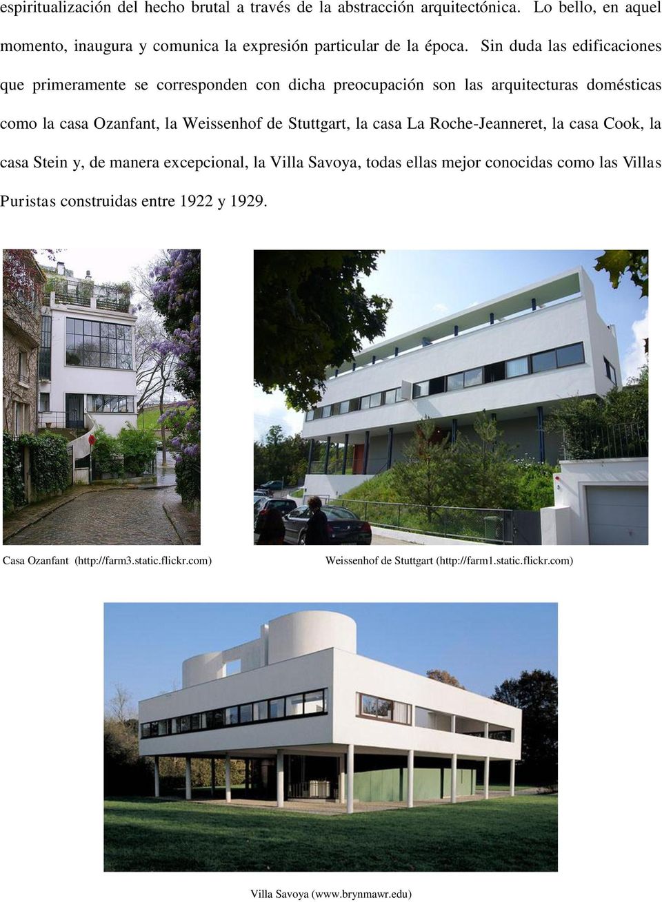 Stuttgart, la casa La Roche-Jeanneret, la casa Cook, la casa Stein y, de manera excepcional, la Villa Savoya, todas ellas mejor conocidas como las Villas